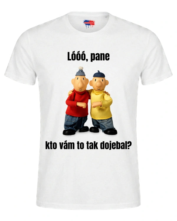 Tričká - Lóóó, pane kto vám to tak dojebal?