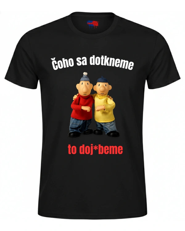 Tričká - Čoho sa dotkneme  to doj*beme