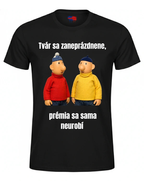 Tričká - Tvár sa zaneprázdnene,  prémia sa sama neurobí