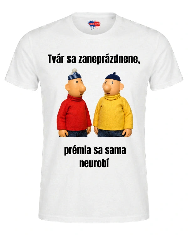 Tričká - Tvár sa zaneprázdnene,  prémia sa sama neurobí